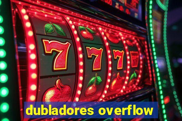 dubladores overflow